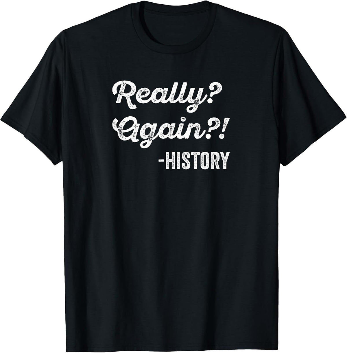 Really? Again!? History T-Shirt History Teacher Funny Saying T-Shirt - Black