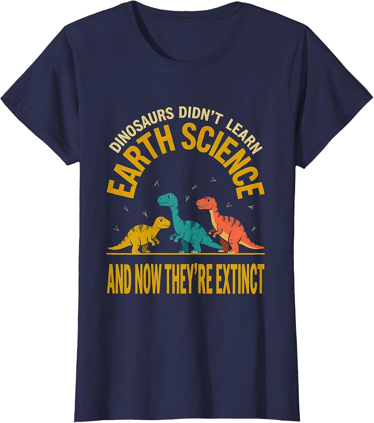 Women's Dinosaurs Didn't Learn Earth Science Teacher Humor T-Shirt - Navy Blue