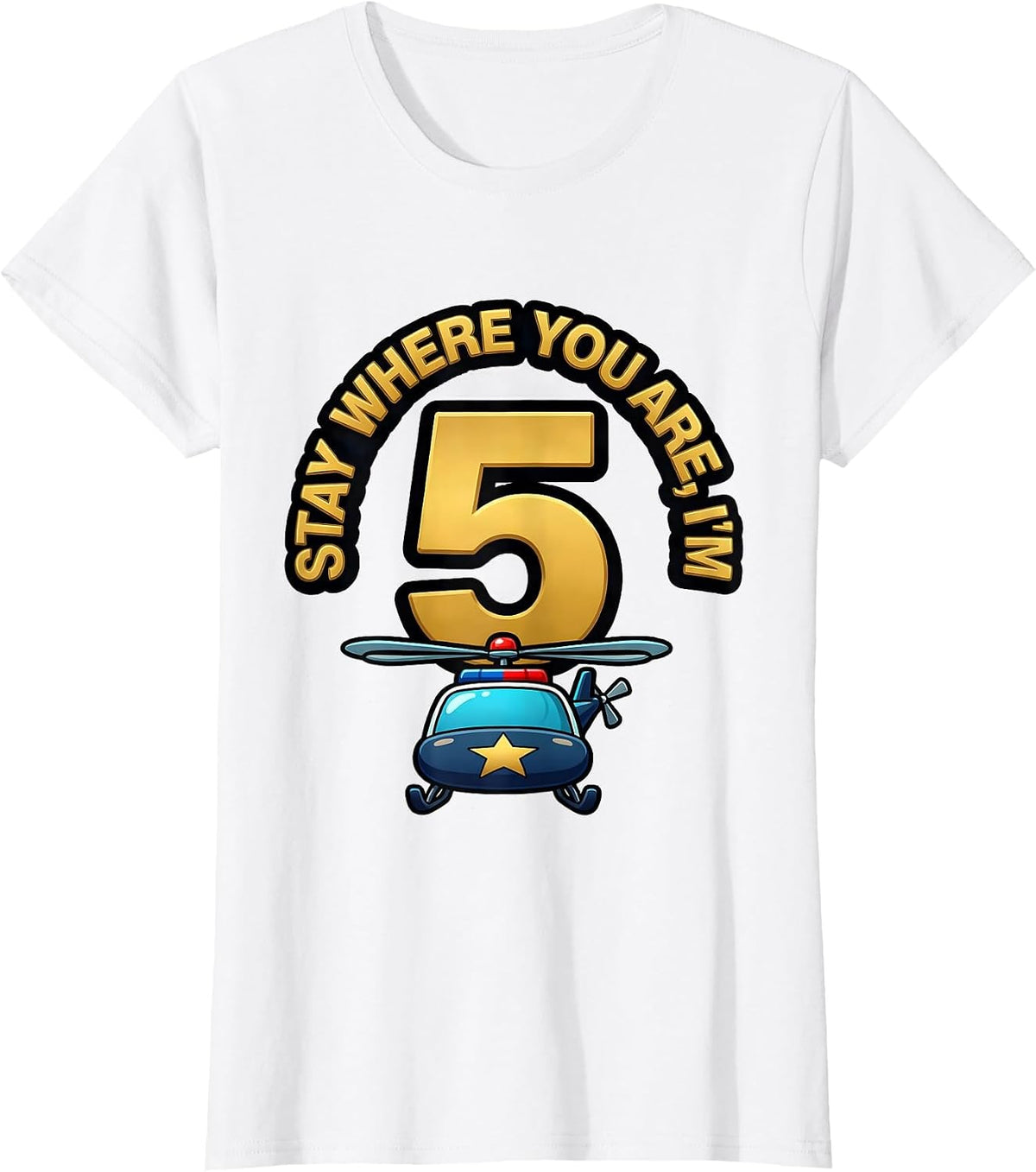 Stay Where You Are, I'm 5 Cartoon Police Helicopter Future T-Shirt - White
