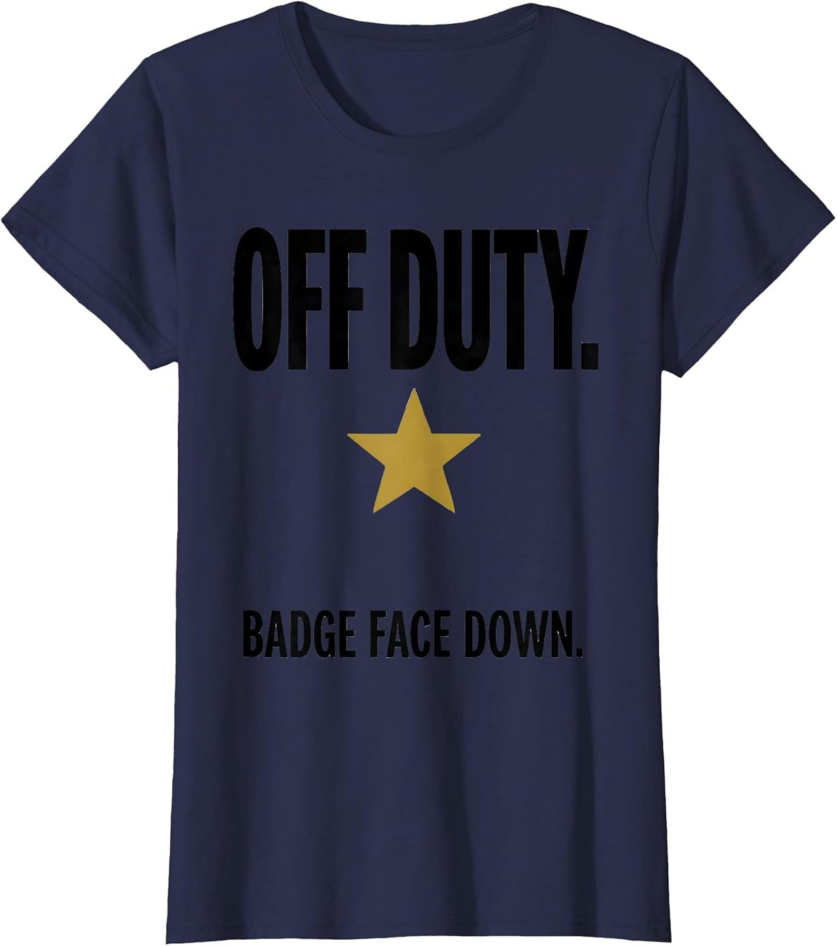 Women's Off Duty Badge Face Down Funny Police Officer Gift Law T-Shirt - Navy Blue