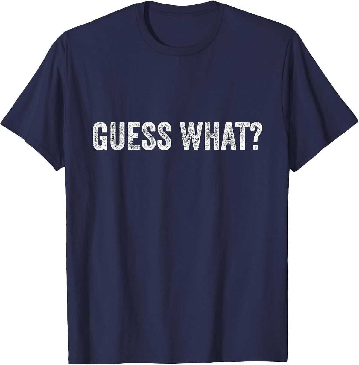 Guess What? Funny Guess What for Men Women Boys Girls Kids T-Shirt - Navy Blue