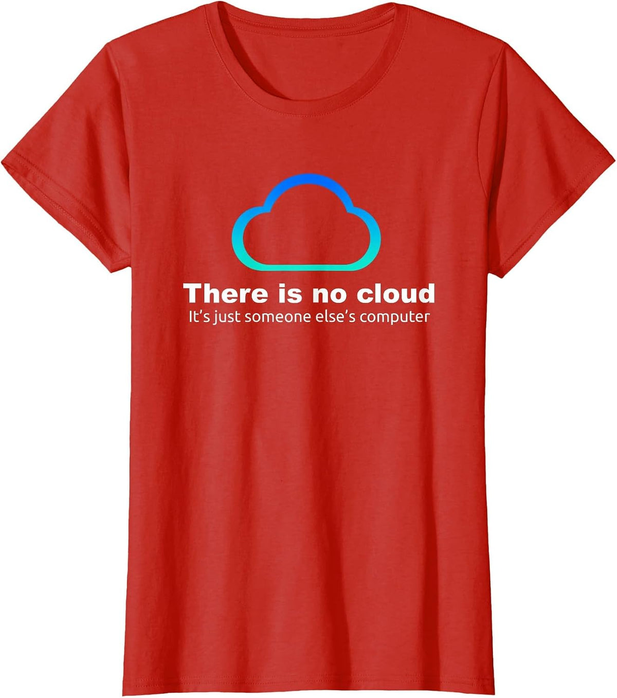 Tech Humor There is no Cloud ..just Someone Else's Computer T-Shirt - Red