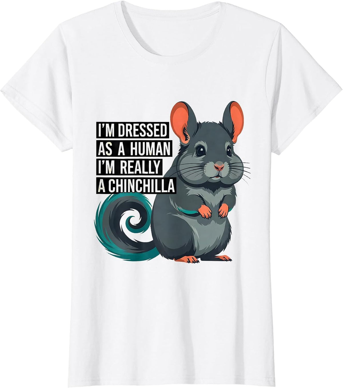 Women's I'm Dressed As A Human; I'm Really A Chinchilla Funny T-Shirt - White