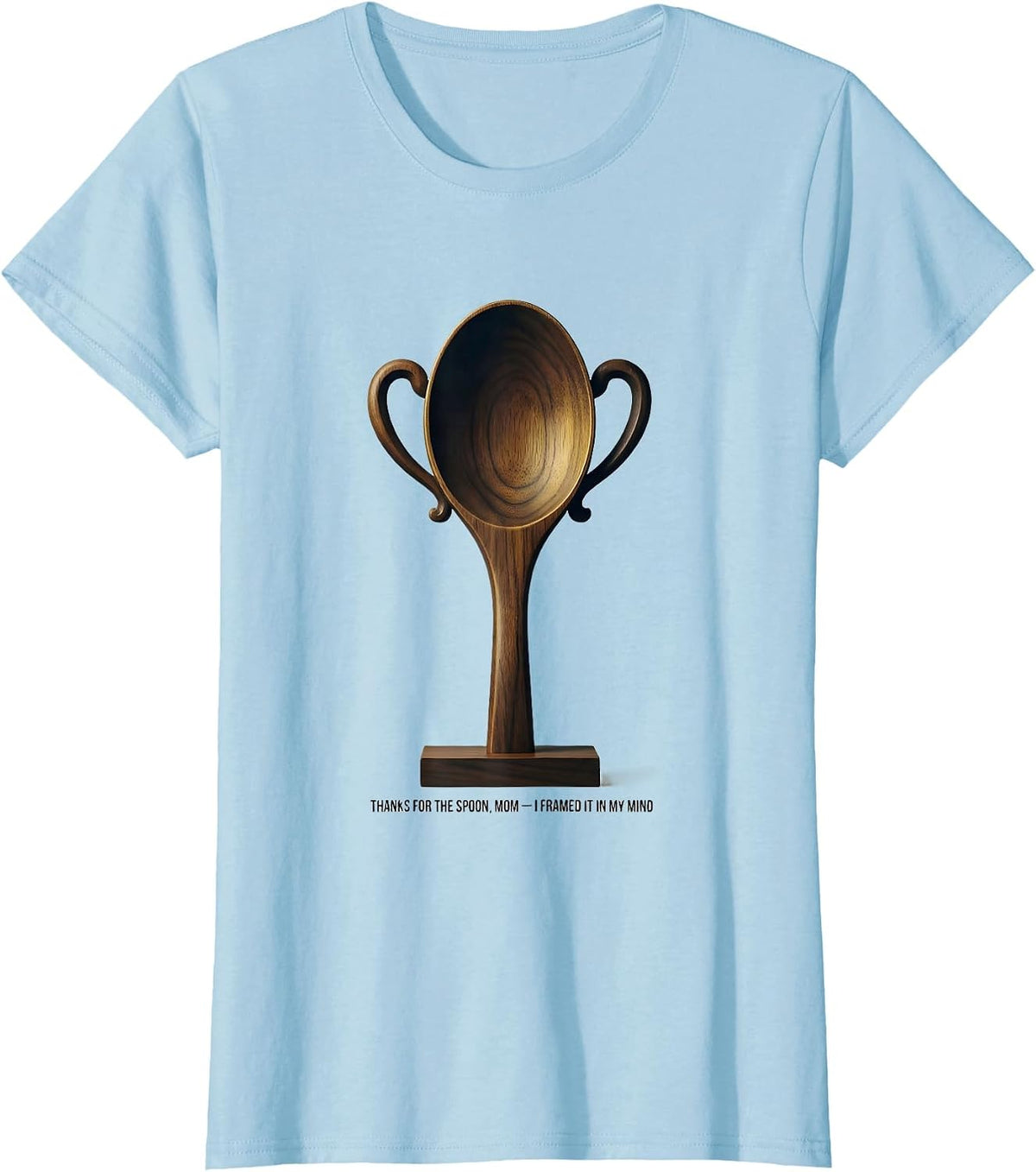 Thanks For The Spoon, Mom — I Framed It In My Mind Funny T-Shirt - Baby Blue