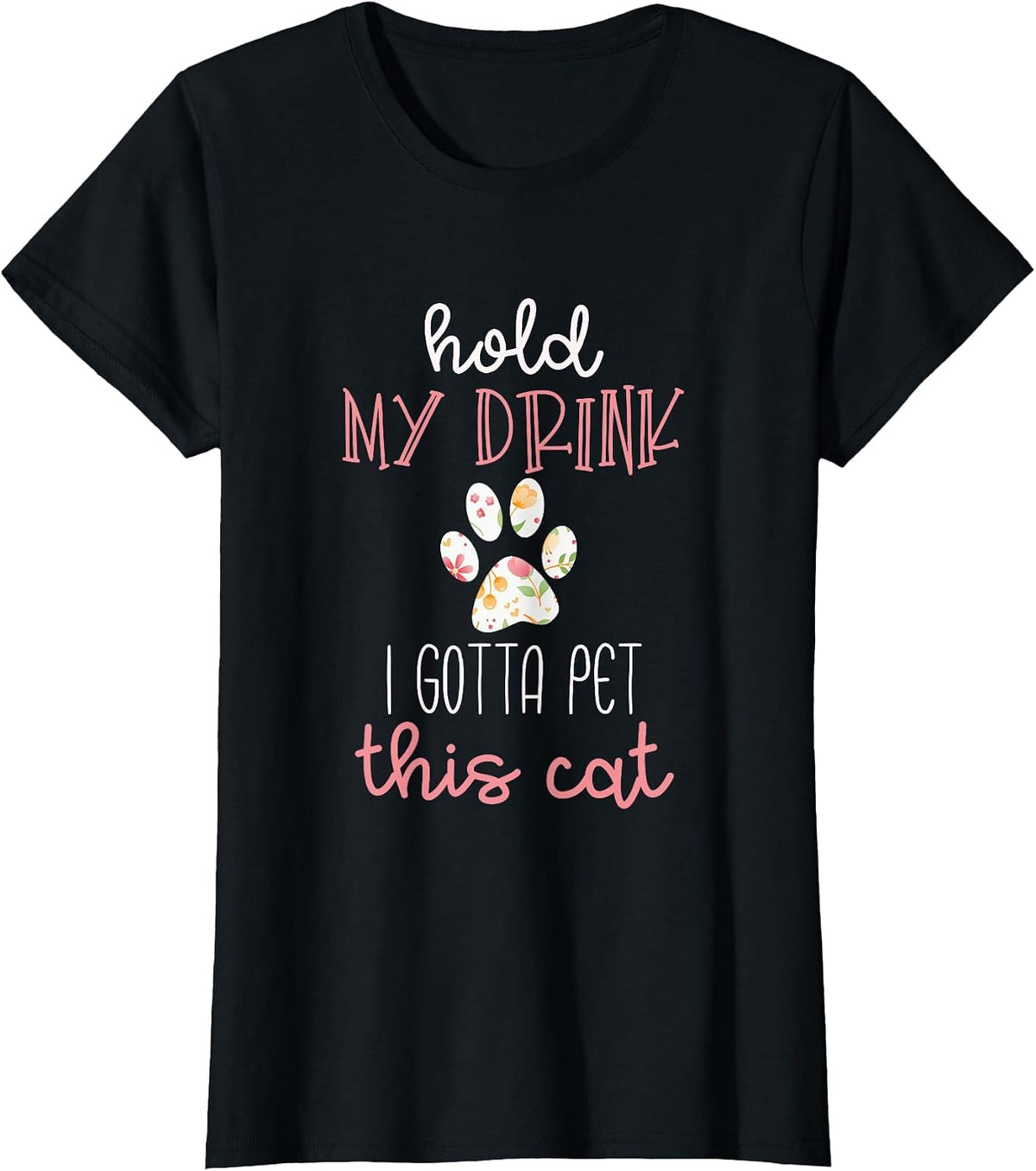 Hold My Drink I Gotta Pet This Cat T-Shirt Floral Paw Print T-Shirt - Black