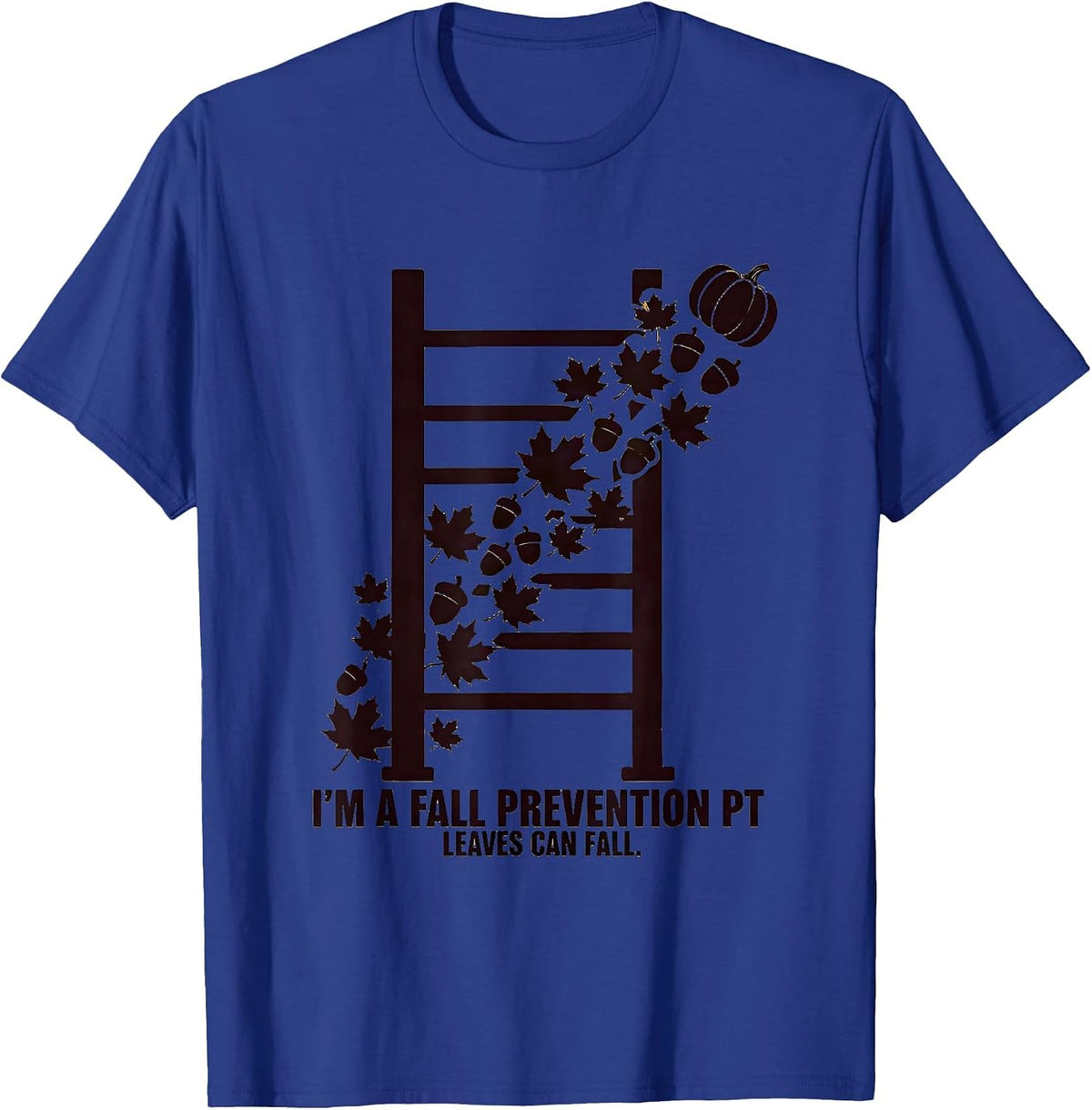 I’m a Fall Prevention PT Leaves Can Fall Physical Therapy T-Shirt - Royal Blue
