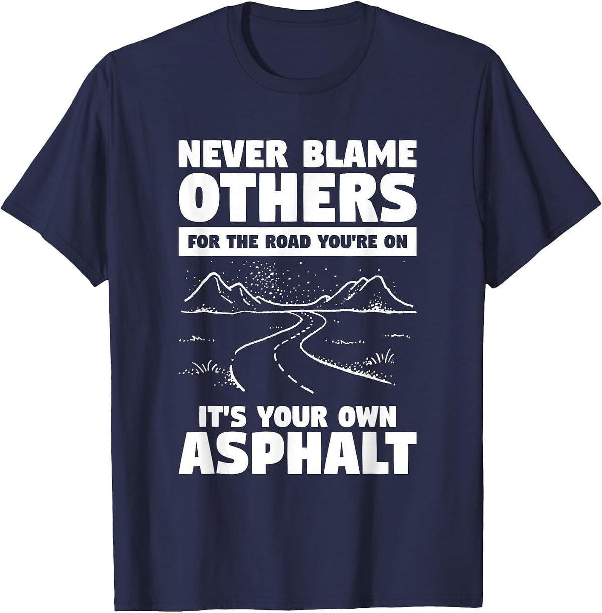 Never Blame Others for The Road You're On It's Your Own T-Shirt - Navy Blue