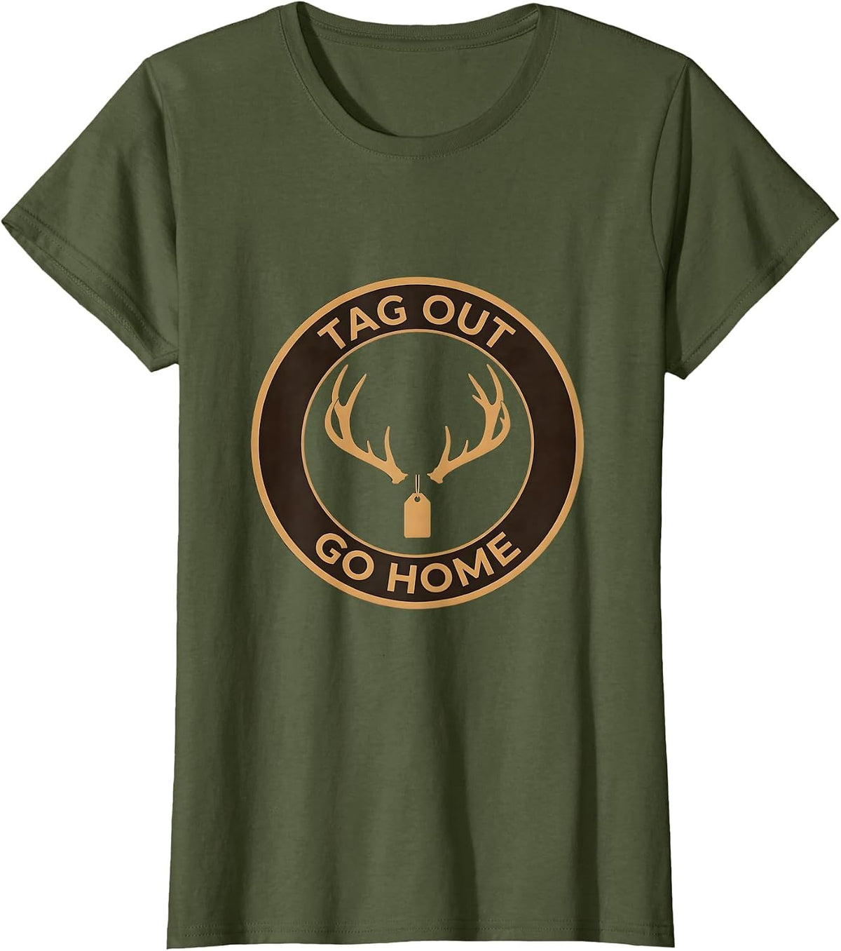 Women's Tag Out Go Home Hunting Graphic Design T-Shirt - Olive Green