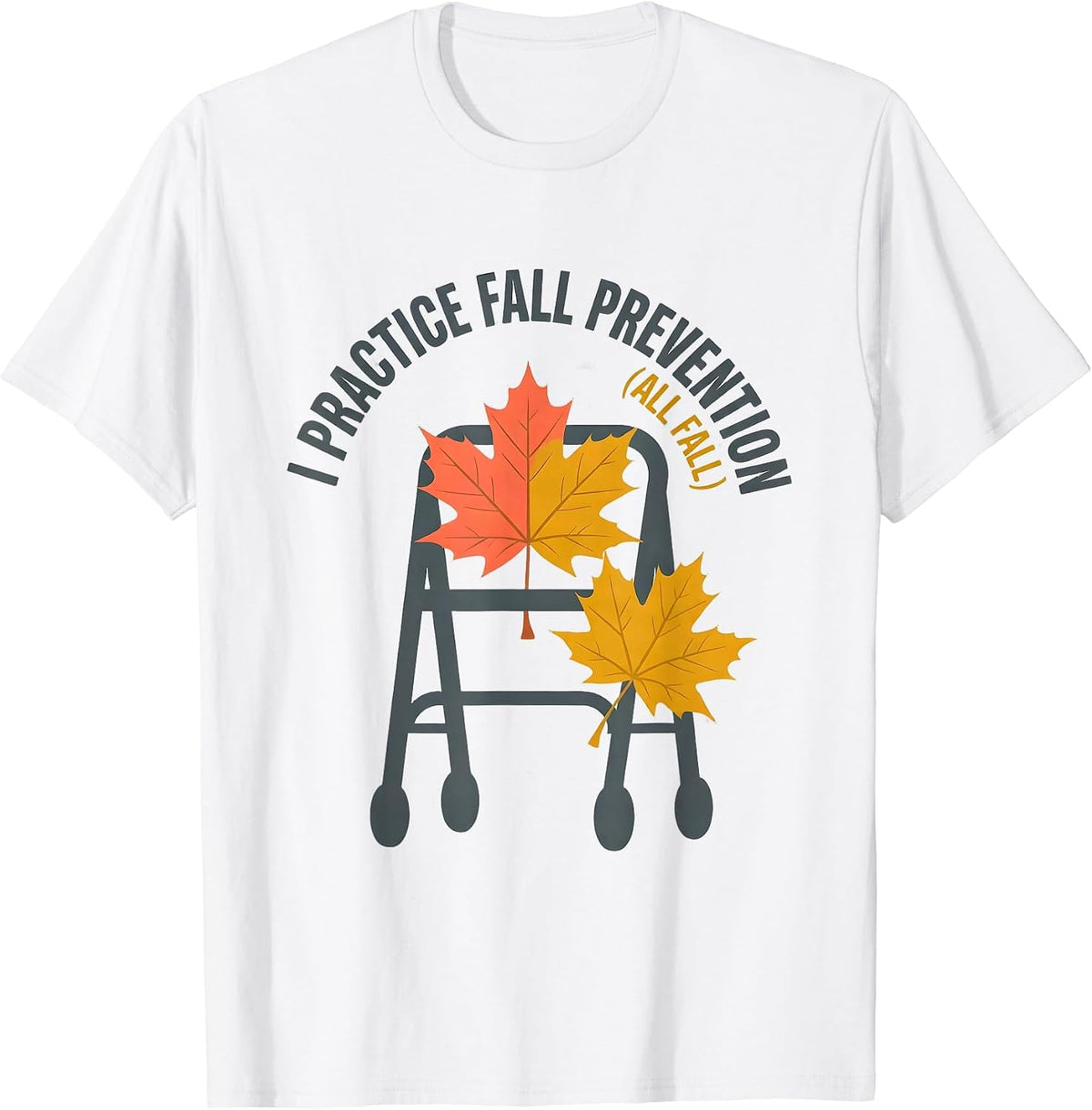 I Practice Fall Prevention All Fall Funny Nurse Physical T-Shirt - White