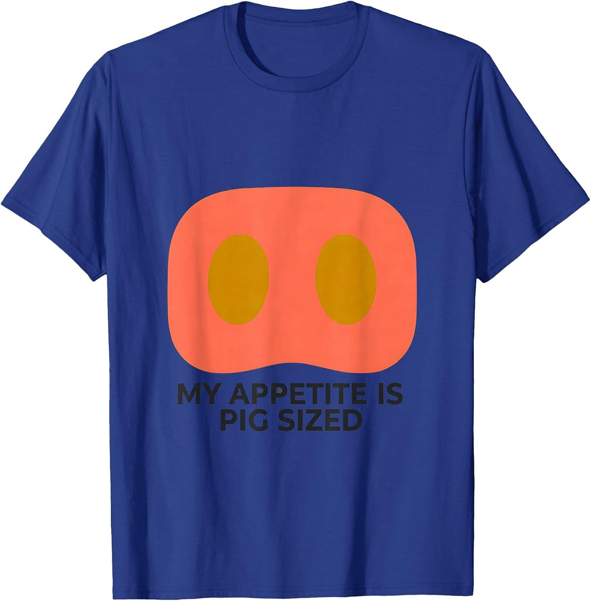 My Appetite Is Pig Sized Funny Farm Animal Humor T-Shirt - Royal Blue