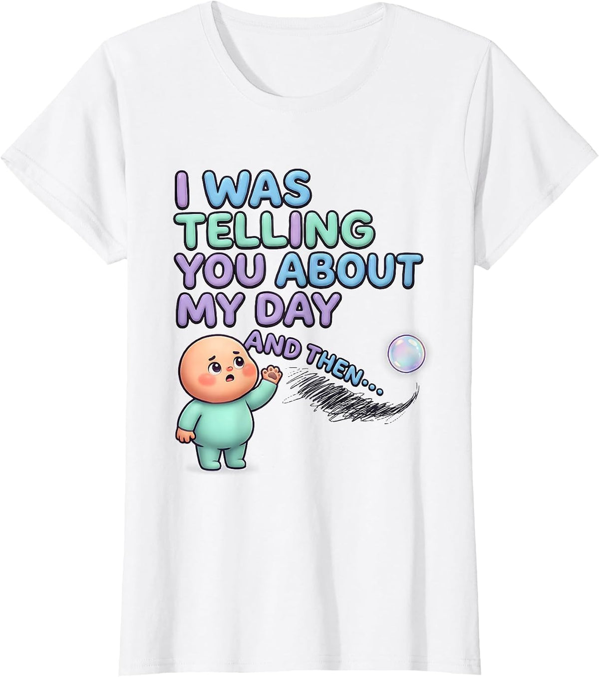 Women's I Was Telling You About My Day And Then— Funny Kawaii T-Shirt - White