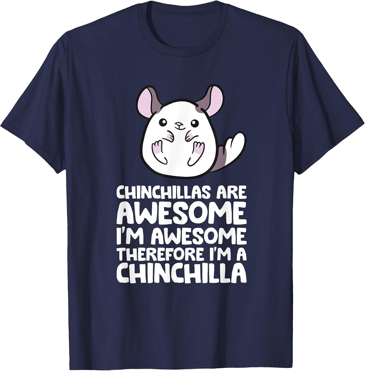 Chinchillas are Awesome Therefore I'm A Chinchilla T-Shirt - Navy Blue