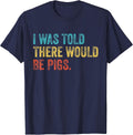 I was Told There Would Be Pigs Vintage T-Shirt - Navy Blue