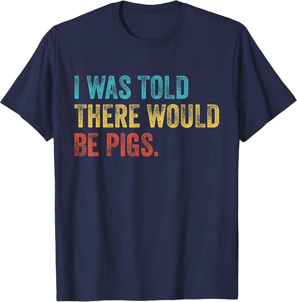 I was Told There Would Be Pigs Vintage T-Shirt - Navy Blue