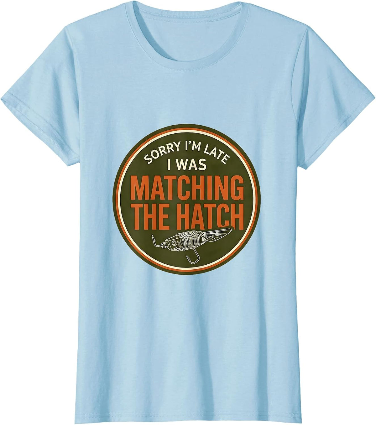 Sorry I'm Late I Was Matching The Hatch Fly Fishing T-Shirt - Baby Blue