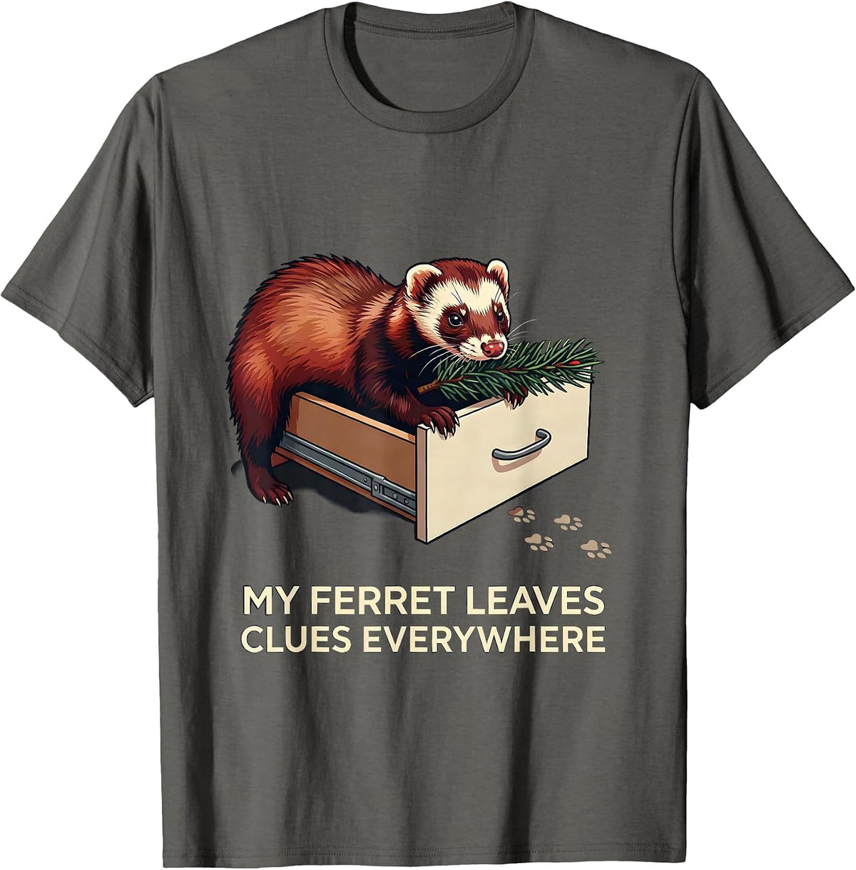 My Ferret Leaves Clues Everywhere Funny Ferret Lover Gift T-Shirt - Asphalt Grey