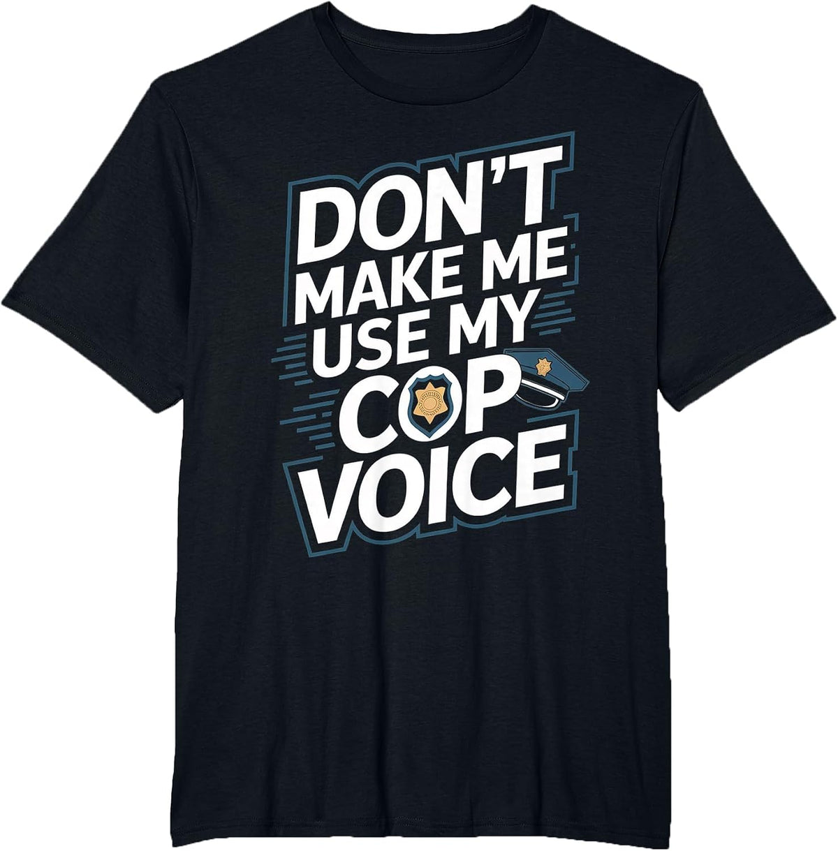 Don't Make Me Use My Cop Voice T-Shirt - Black