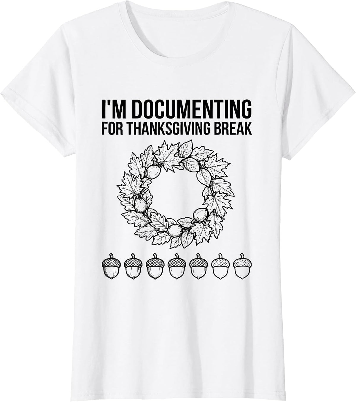 I'm Documenting For Thanksgiving Break Funny Teacher Sped T-Shirt - White