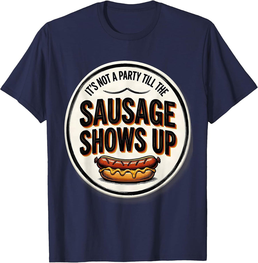 It's Not A Party Till The Sausage Shows Up Funny T-Shirt - Navy Blue