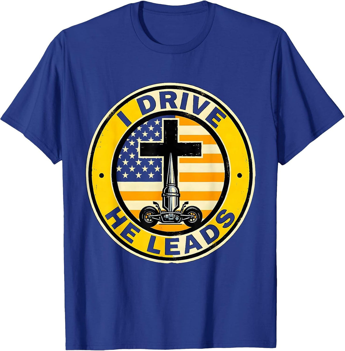 Men's I DRIVE HE LEADS Patriotic Semi Truck Driver Trucker Gift T-Shirt - Royal Blue