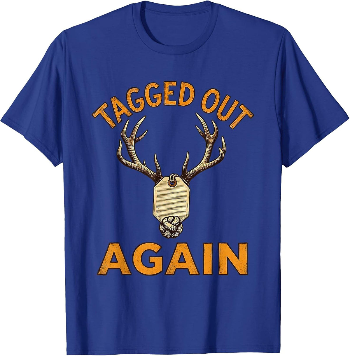 Tagged Out Again Funny Hunting Design T-Shirt - Royal Blue
