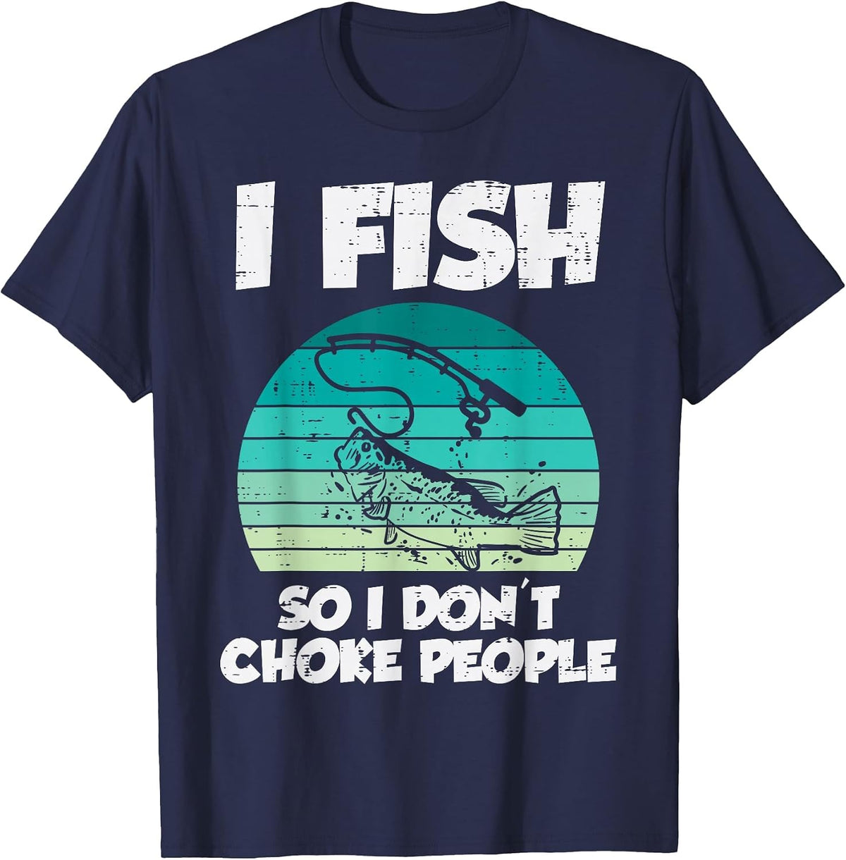 Fish So I Dont Choke People Funny Saying Fishing Men Women T-Shirt - Navy Blue