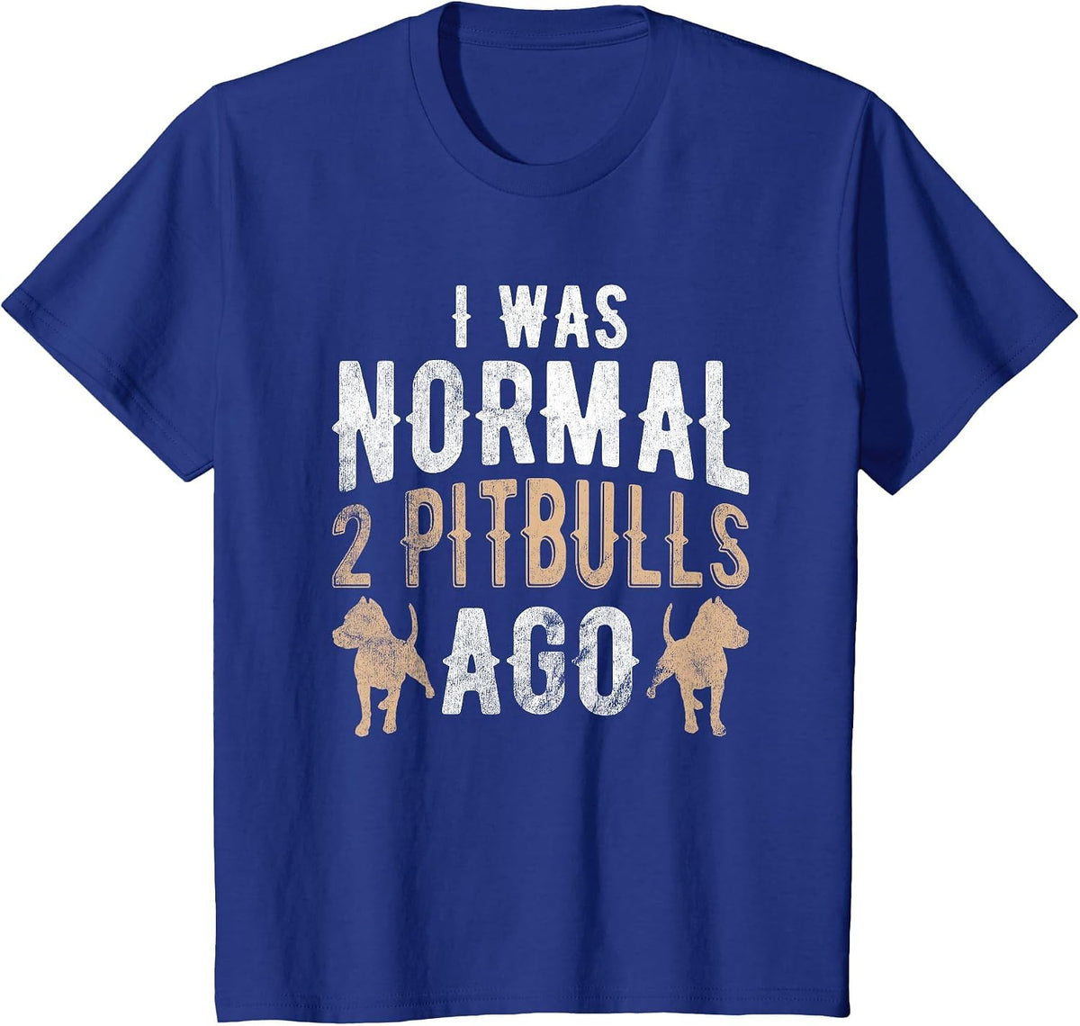 I was Normal 2 Pitbulls Ago Pet Dog Pitbull T-Shirt - Royal Blue