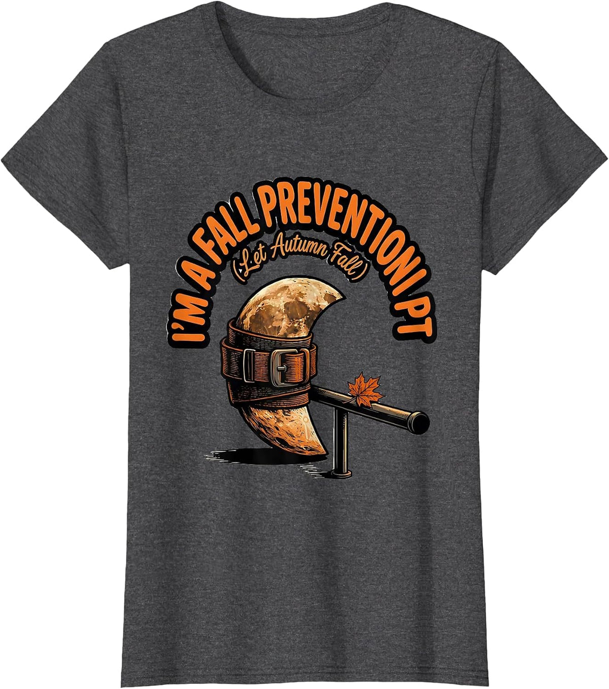 Women's I’m a Fall Prevention PT Let Autumn Fall Physical Therapist T-Shirt - Dark Heather Grey