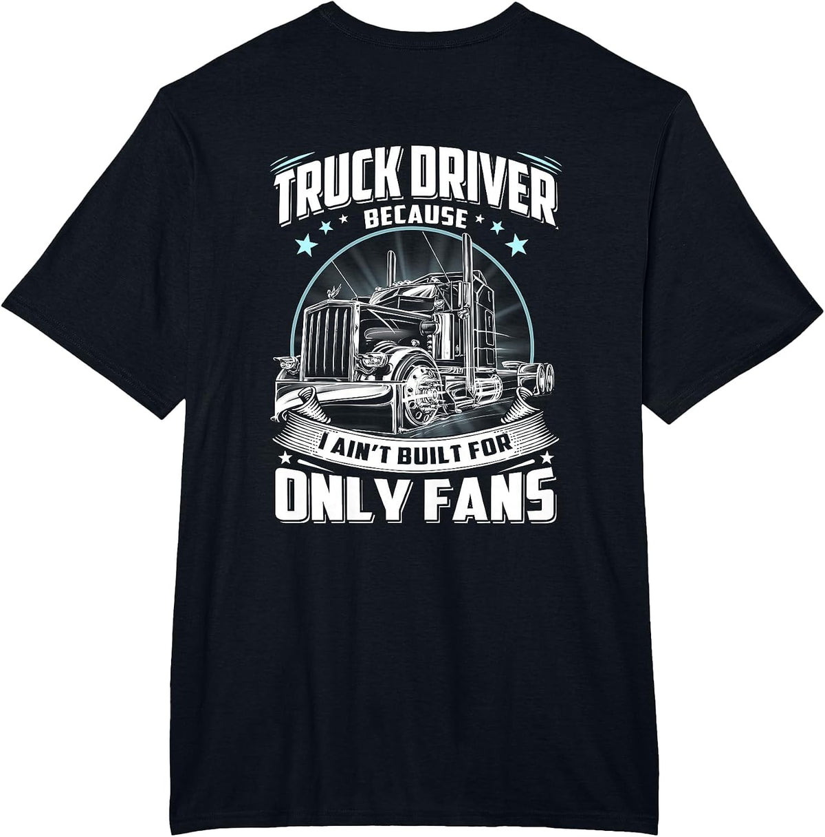 Truck Driver Because I Ain't Built for Only Fans Funny T-Shirt - Black