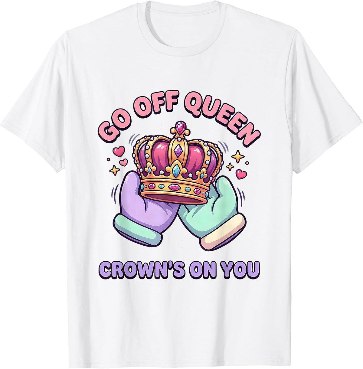 Men's Go Off Queen Crown's On You Cute Kawaii Sassy Humor T-Shirt - White