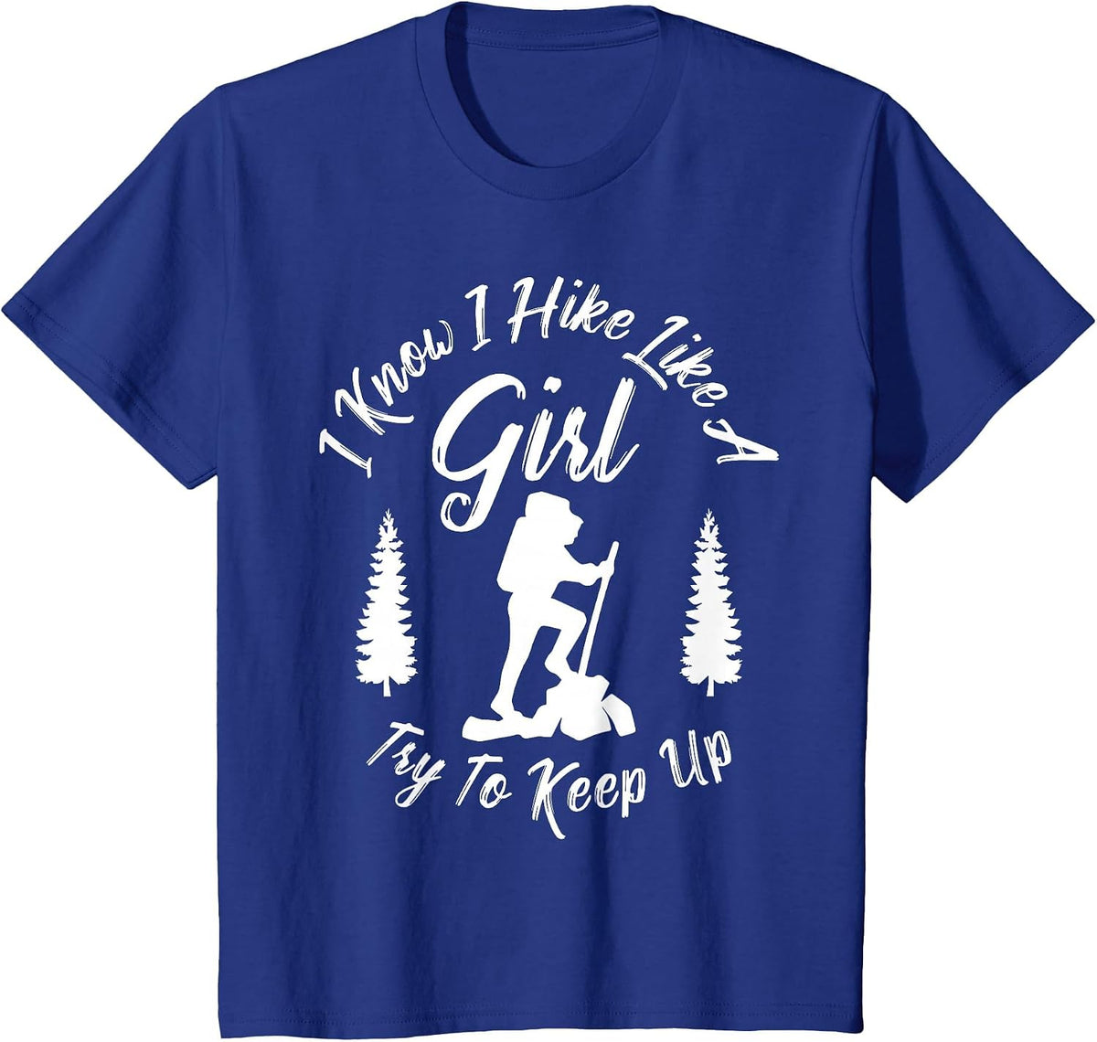 I Know I Hike Like a Girl Try to Keep Up T-Shirt - Hiker Tee T-Shirt - Royal Blue