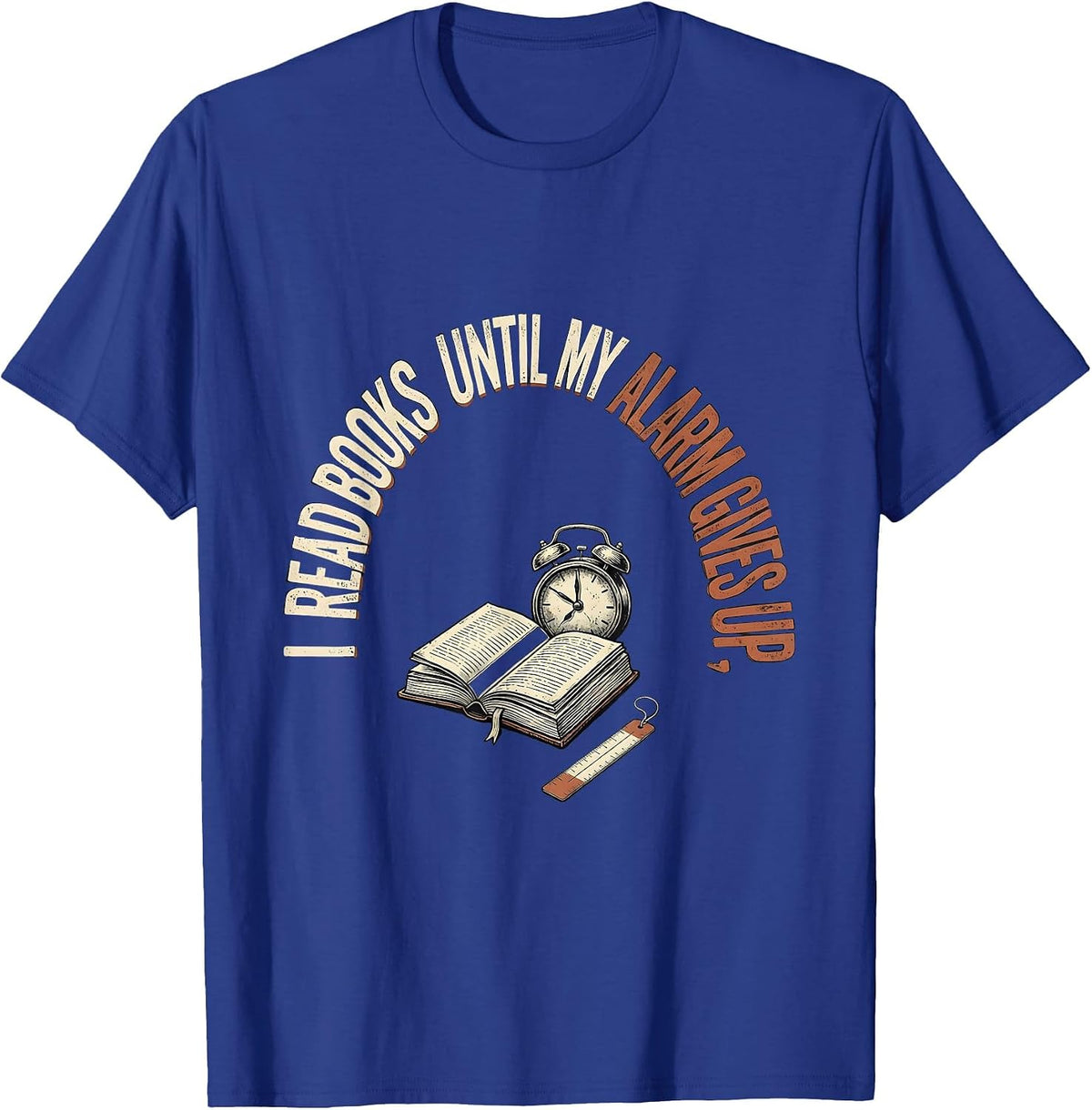 I Read Books Until My Alarm Gives Up Funny Bookworm Reader T-Shirt - Royal Blue