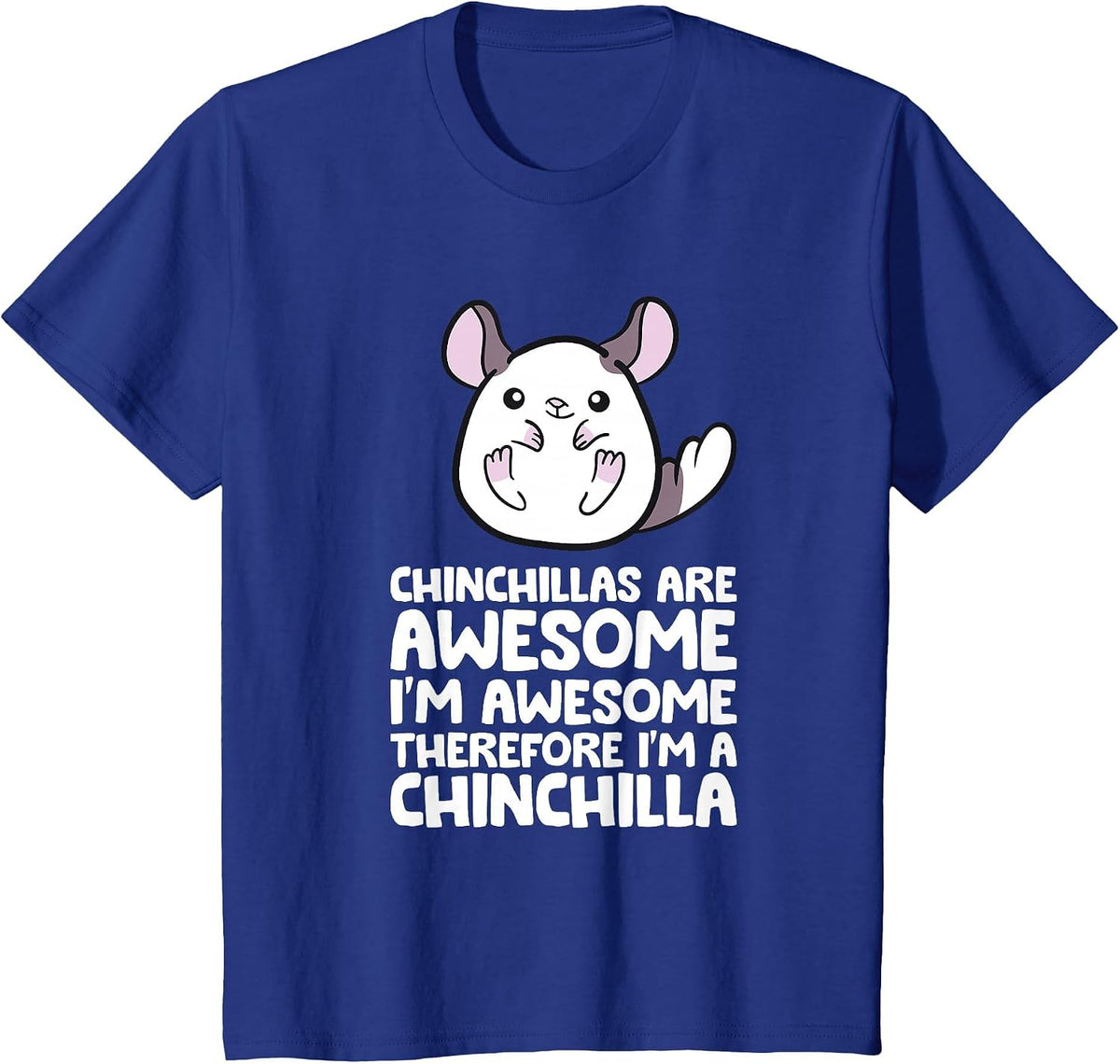 Chinchillas are Awesome Therefore I'm A Chinchilla T-Shirt - Royal Blue