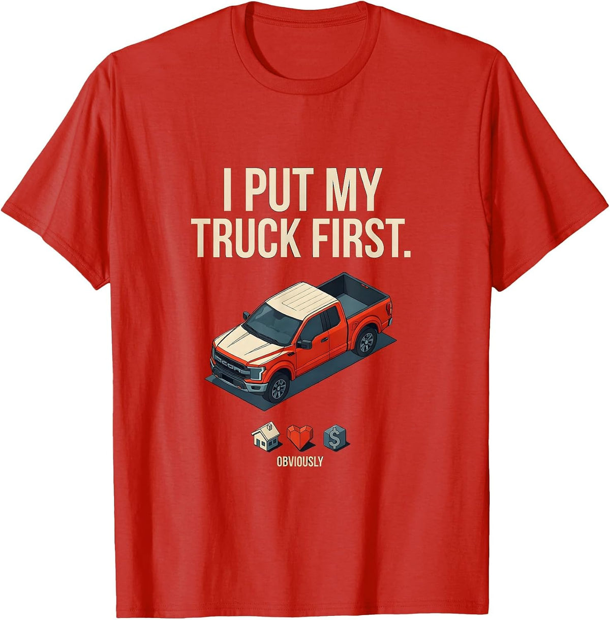 Men's I Put My Truck First, Obviously Funny Truck Owner Driver T-Shirt - Red