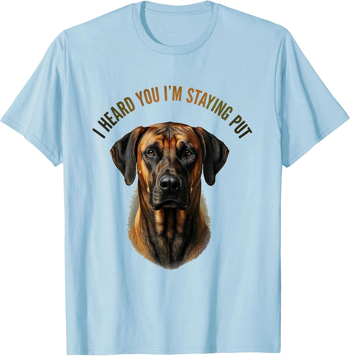 Men's I Heard You I'm Staying Put Rhodesian Ridgeback Dog Lover T-Shirt - Baby Blue
