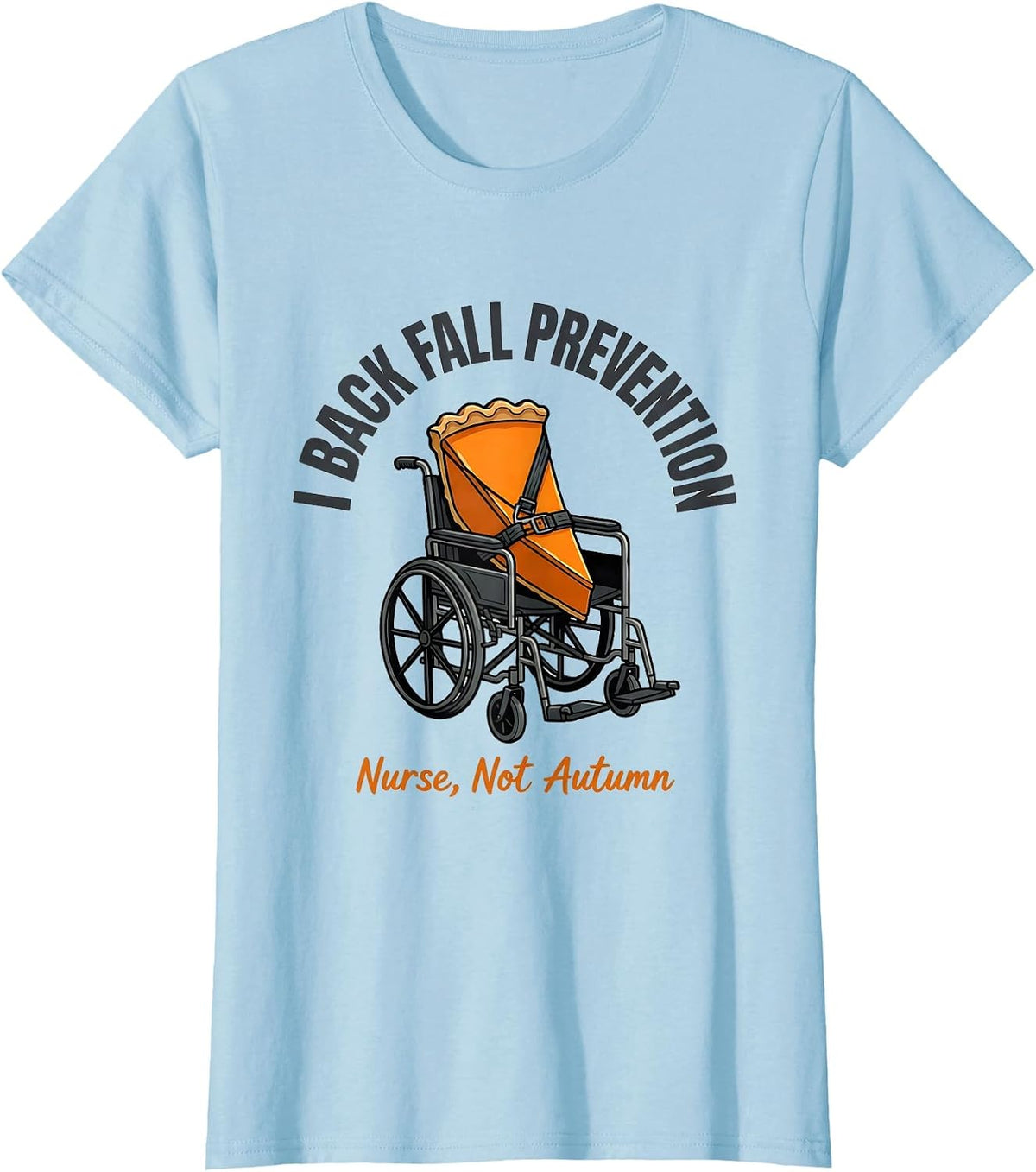 I Back Fall Prevention (Nurse, Not Autumn) Funny T-Shirt - Baby Blue