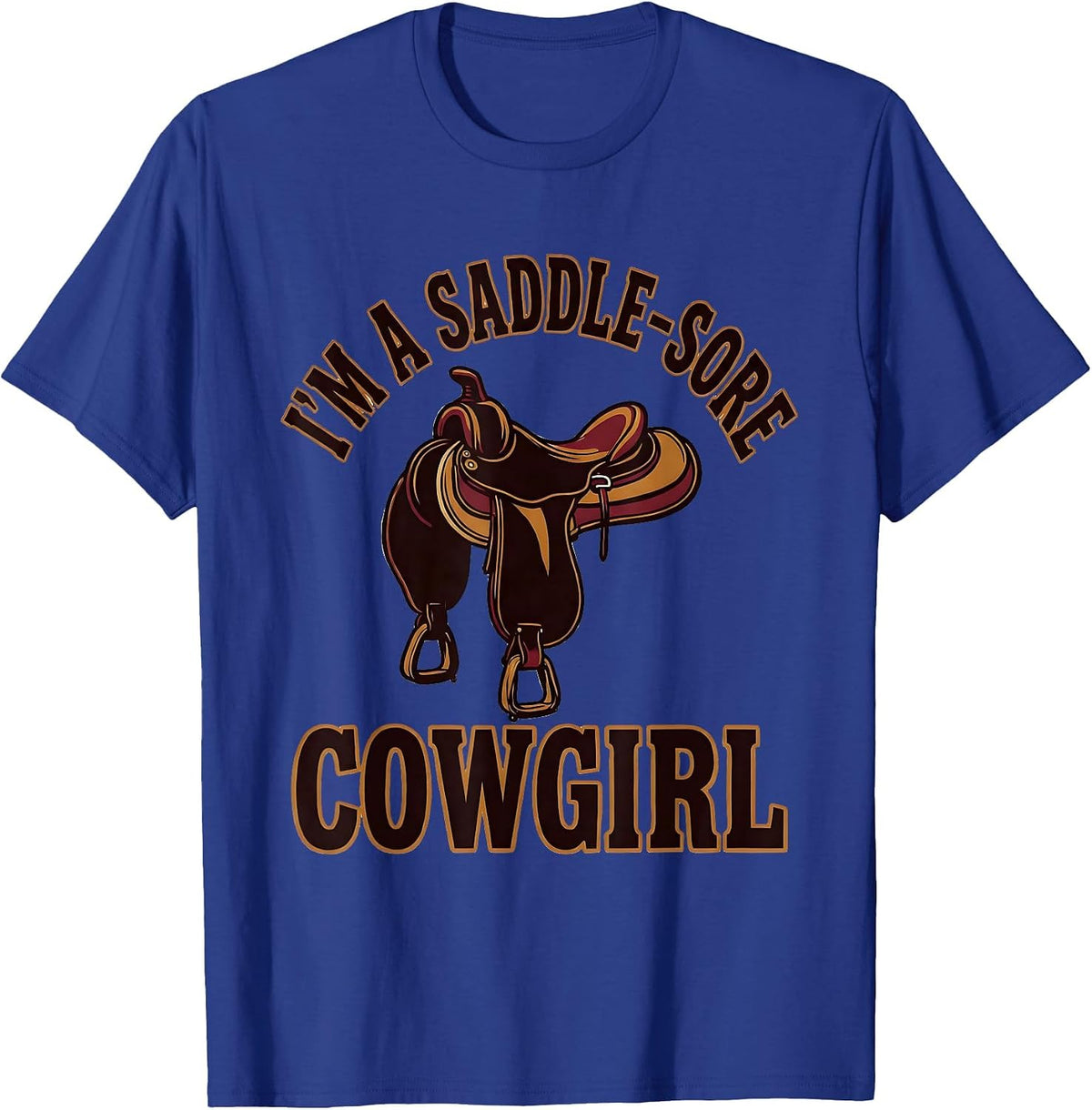 I'm A Saddle-Sore Cowgirl Western Cowgirl Rodeo Humor T-Shirt - Royal Blue