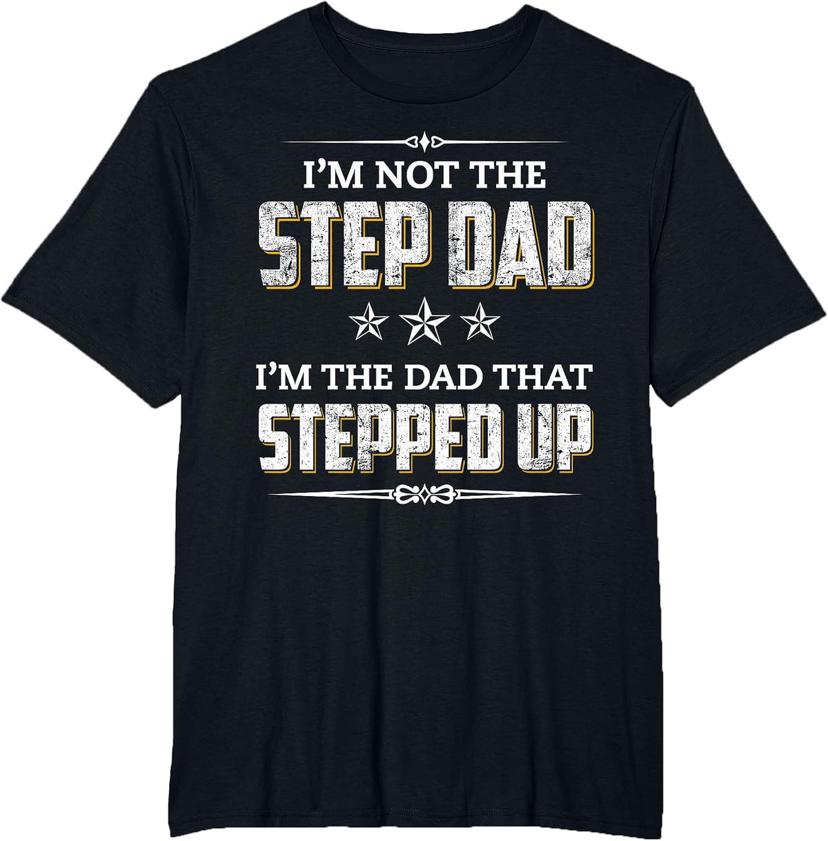 I'm Not The Step Dad I'm The Dad that Stepped Up T-Shirt - Black
