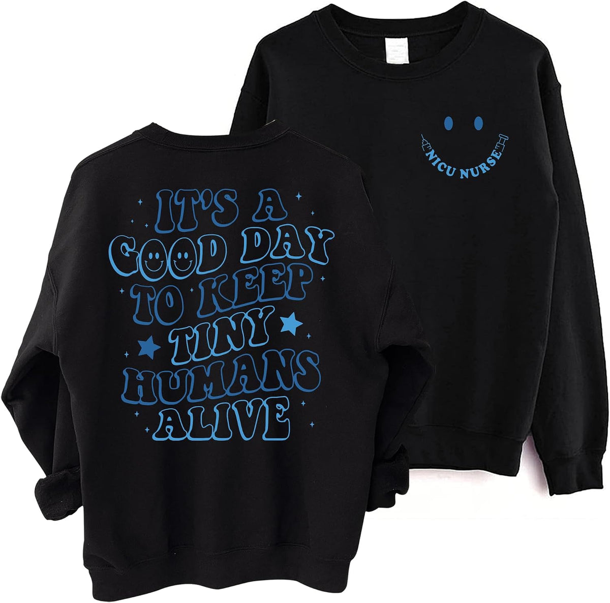 NICU Nurse Sweatshirt - It's A Good Day To Keep Tiny Humans Alive Cute Nursing 2 Sided Sweater - Black