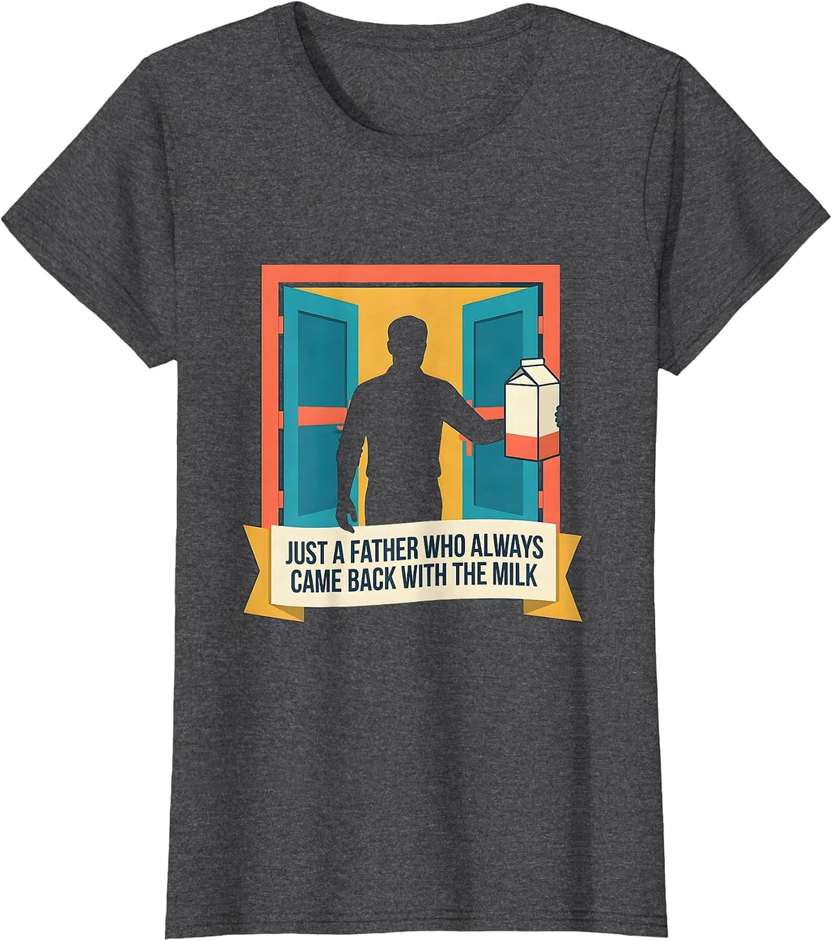 Women's Just A Father Who Always Came Back With The Milk Funny T-Shirt - Dark Heather Grey