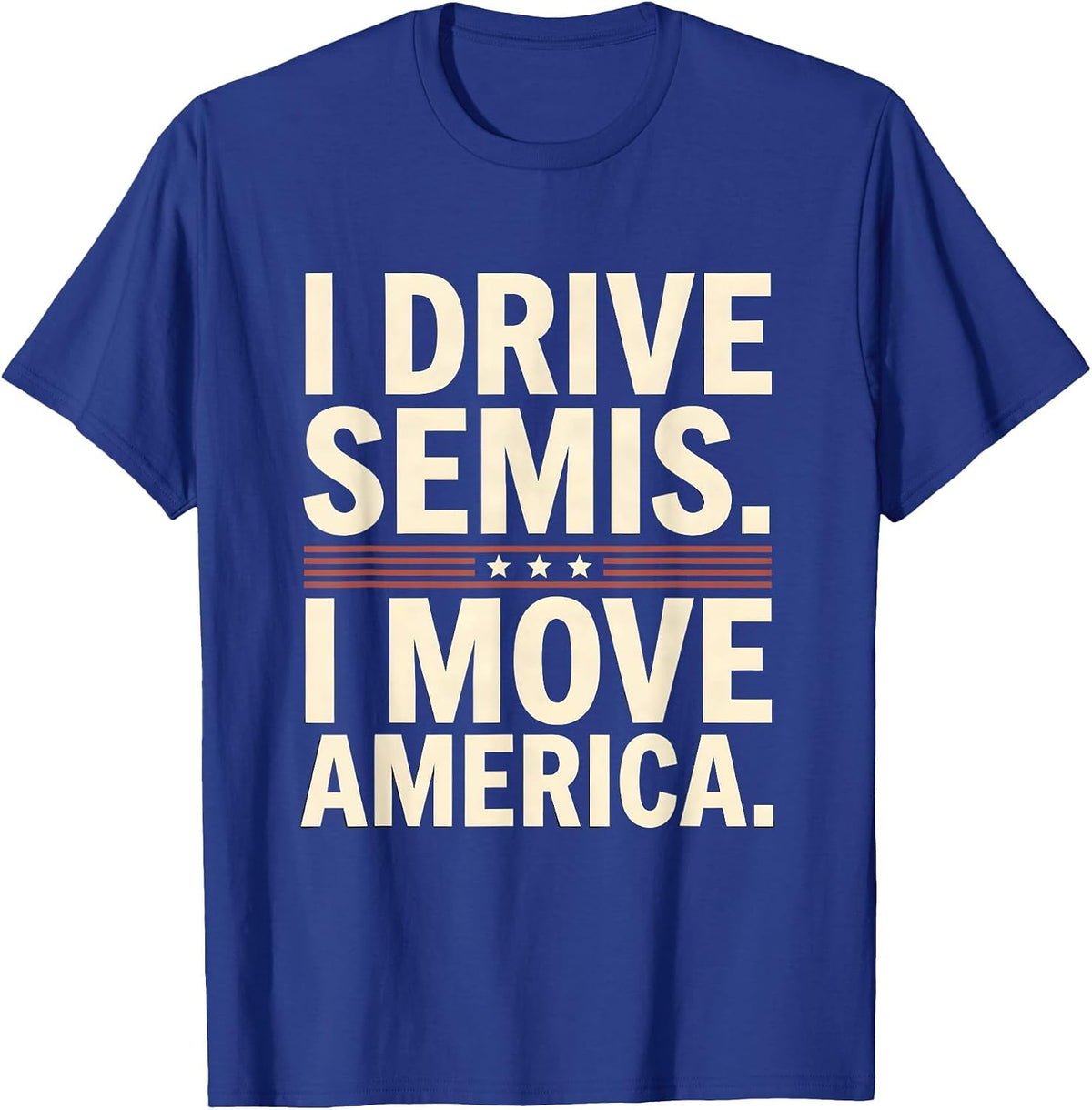 I Drive Semis I Move America Funny Truck Driver Humor T-Shirt - Royal Blue