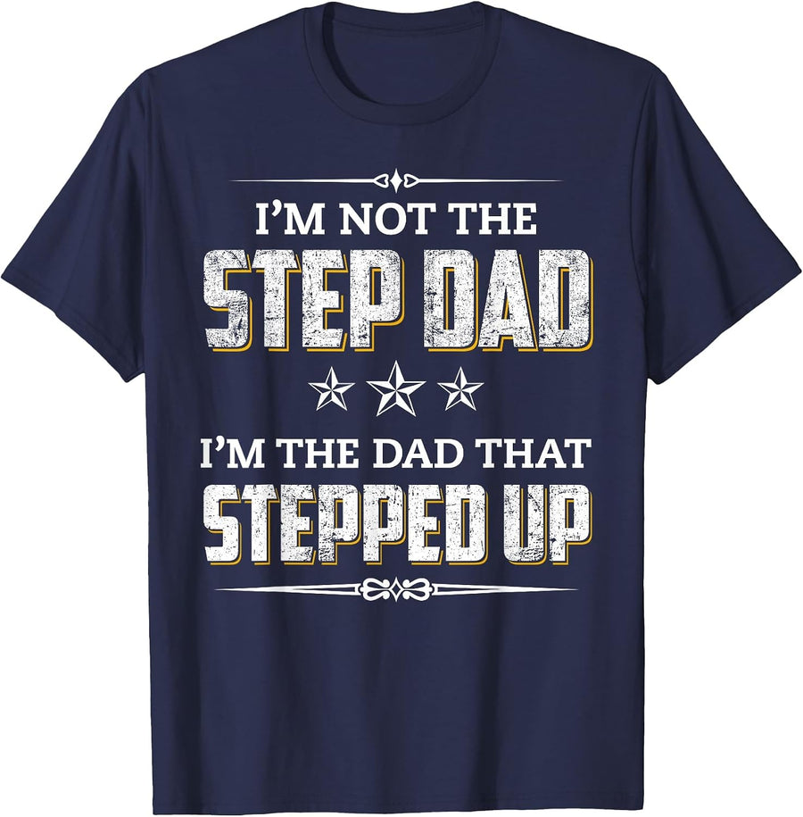 I'm Not The Step Dad I'm The Dad that Stepped Up T-Shirt - Navy Blue