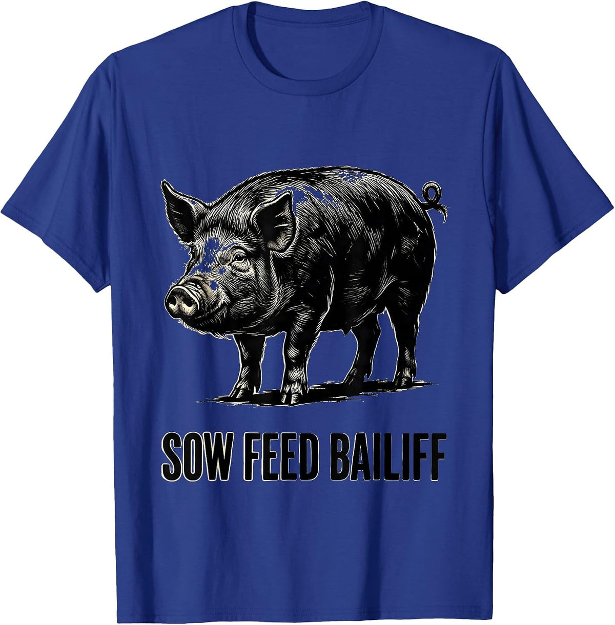 Sow Feed Bailiff Funny Pig Lover Farm Animal Humor T-Shirt - Royal Blue