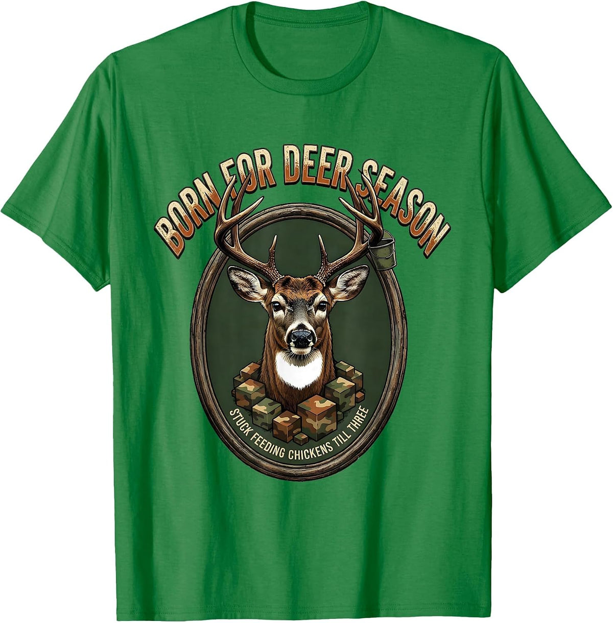 Men's Born For Deer Season Stuck Feeding Chickens Till Three T-Shirt - Kelly Green