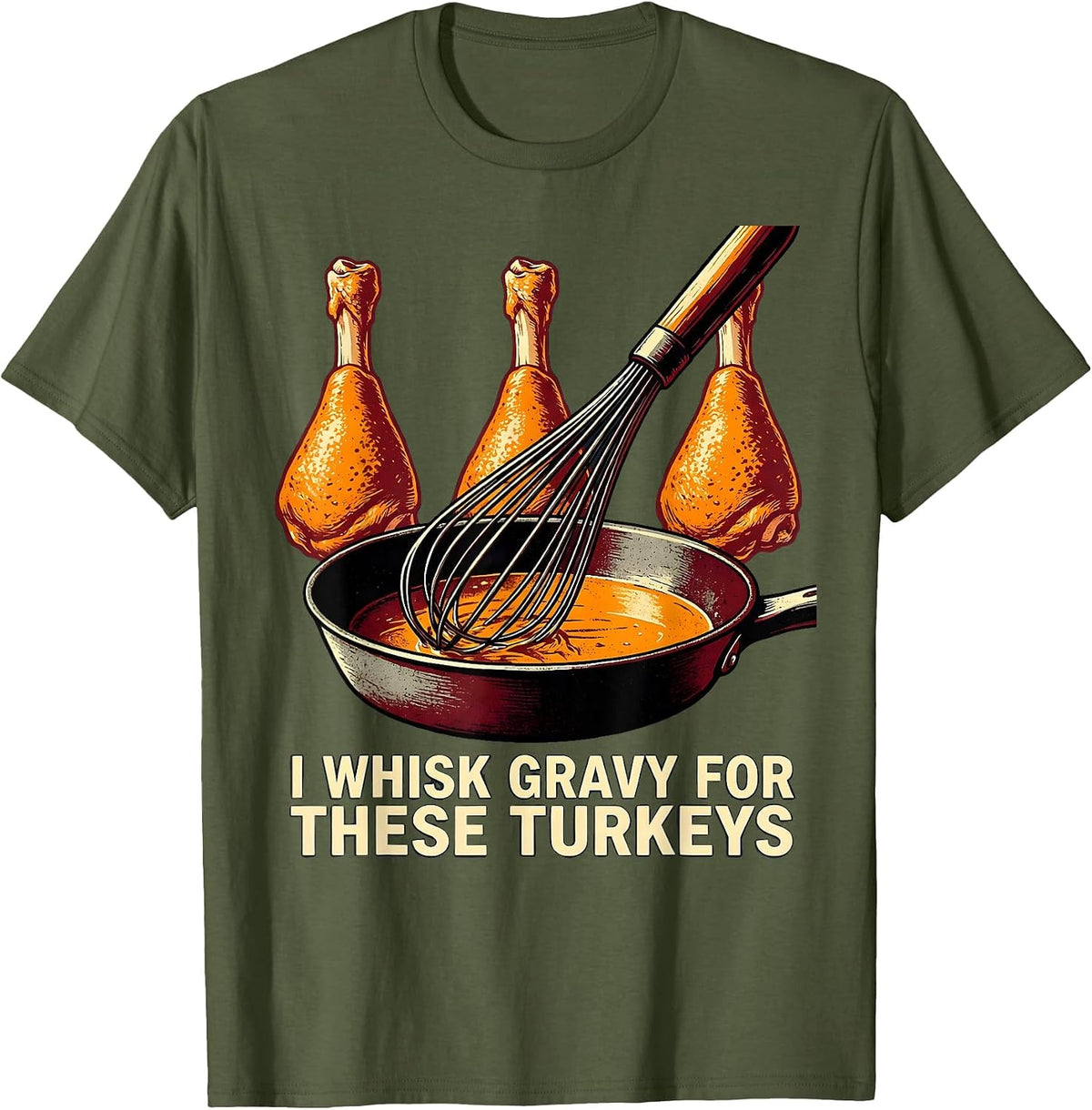 I Whisk Gravy For These Turkeys Funny Thanksgiving Family T-Shirt - Olive Green