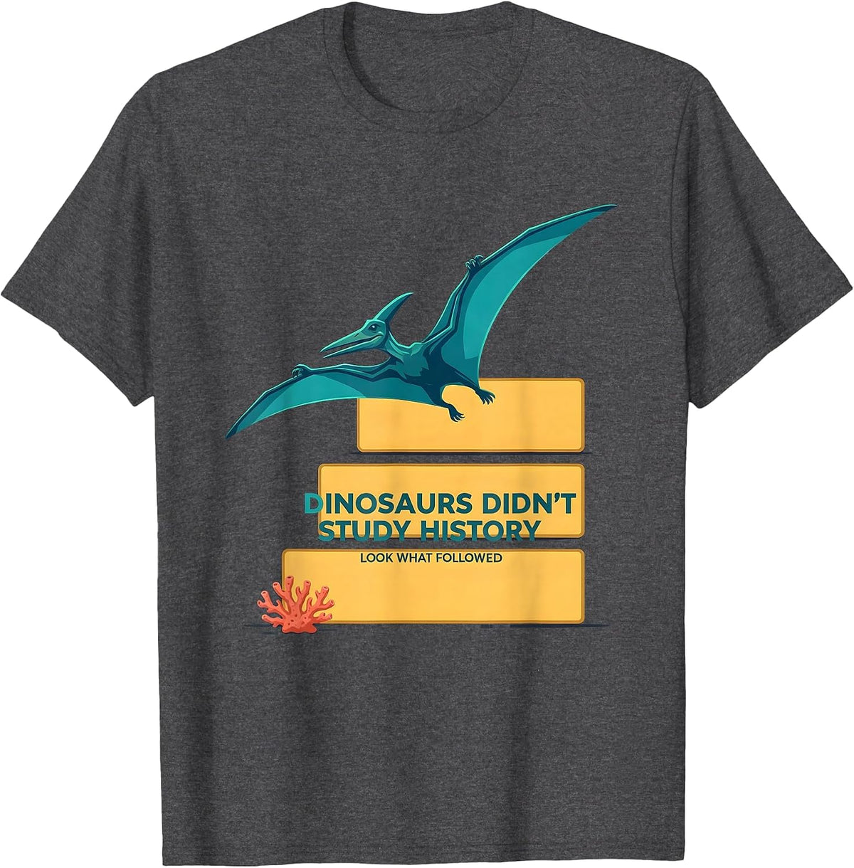 Dinosaurs Didn't Study History Look What Followed Teacher T-Shirt - Dark Heather Grey