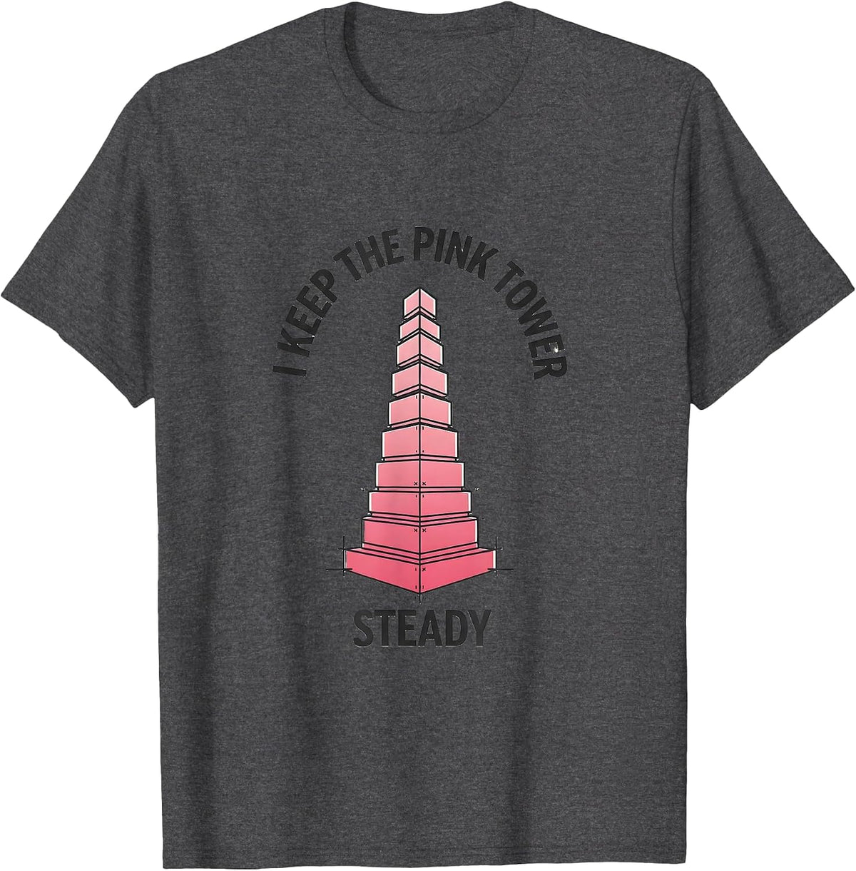 Men's I Keep The Pink Tower Steady Montessori Teacher Method Pride T-Shirt - Dark Heather Grey