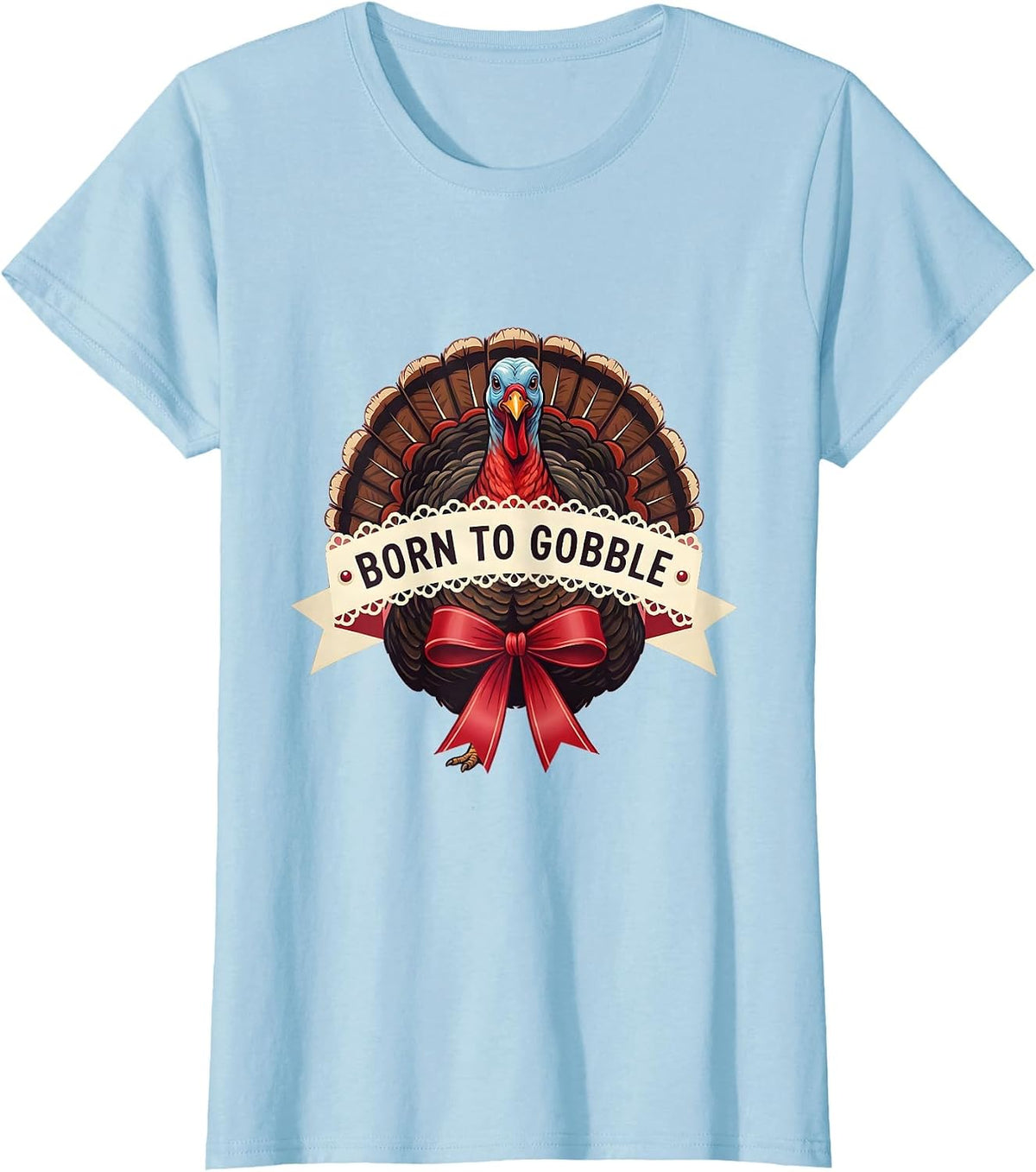 Women's Born to Gobble Funny Thanksgiving Design T-Shirt - Baby Blue