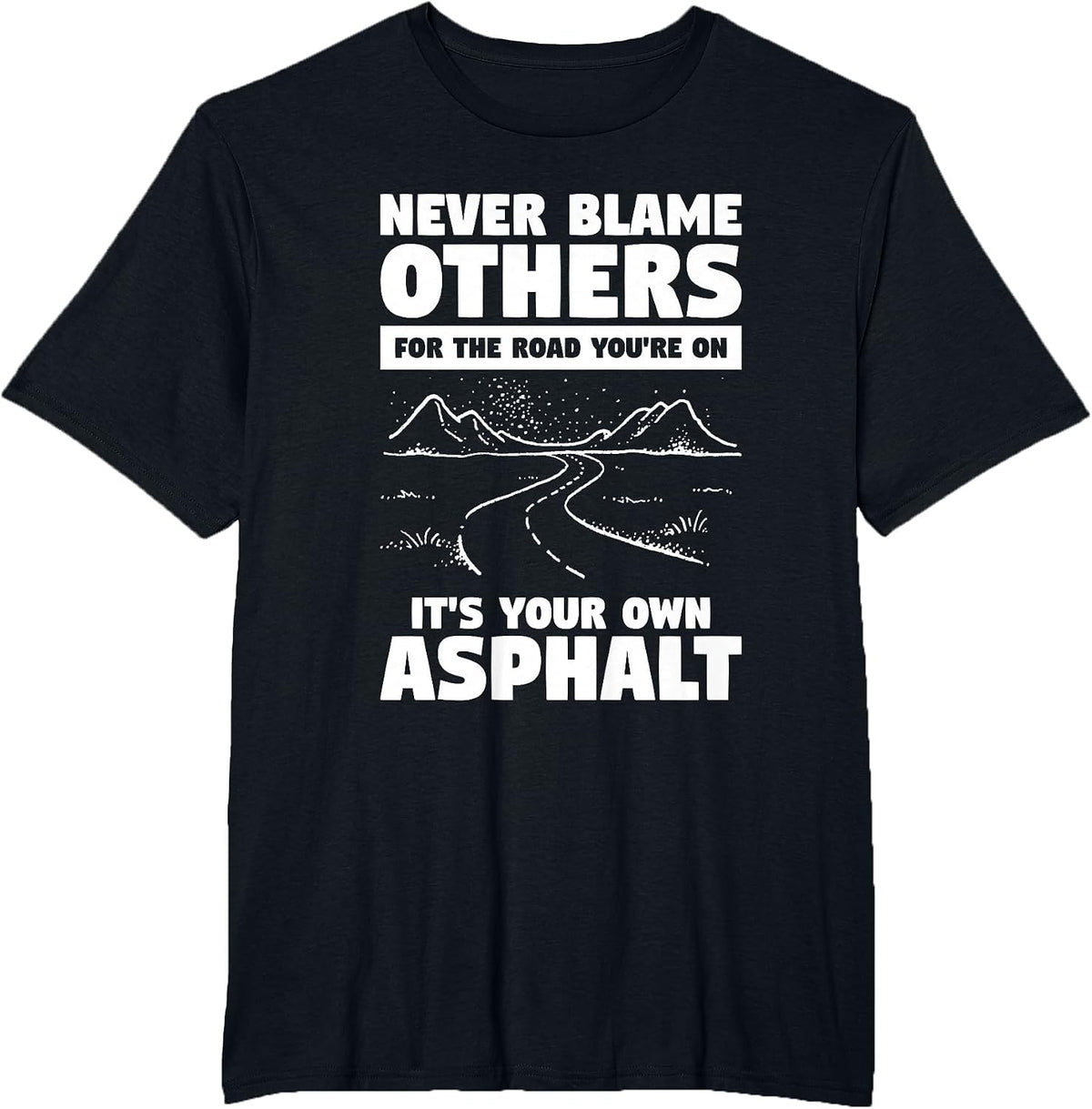 Never Blame Others for The Road You're On It's Your Own T-Shirt - Black