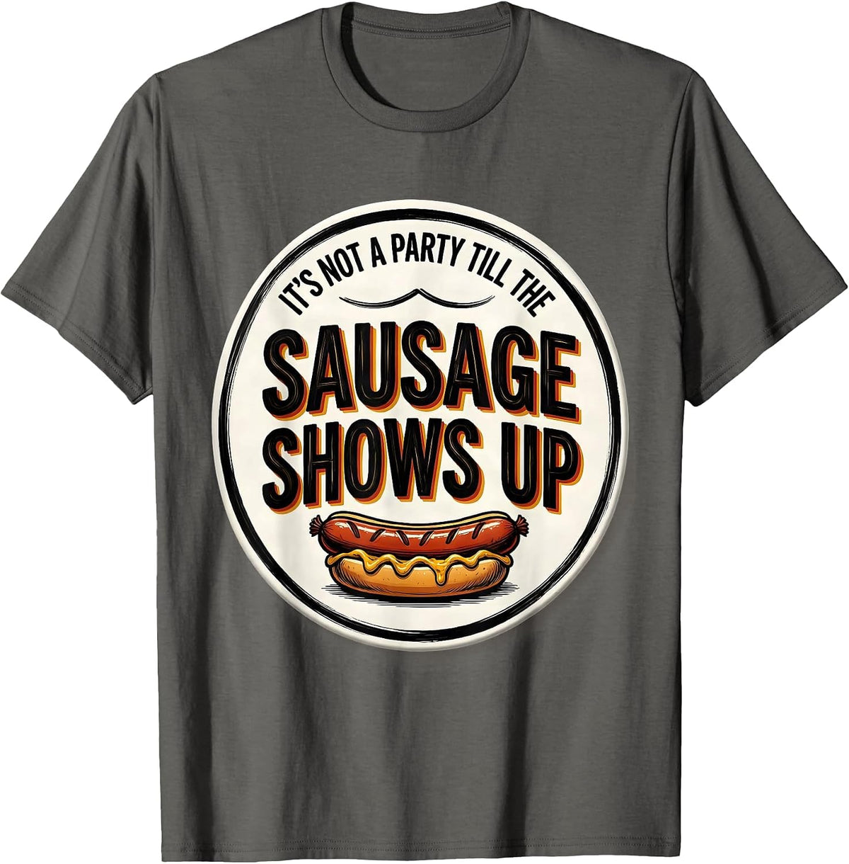 It's Not A Party Till The Sausage Shows Up Funny T-Shirt - Asphalt Grey